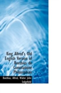 King Alfred's Old English Version of Boethius De Consolatione Philosophiae