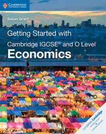 Getting Started with Cambridge IGCSE® and O Level Economics Getting Started with Cambridge IGCSE® and O Level Economics