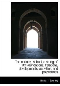 The Country School, a Study of Its Foundations, Relations, Developments, Activities, and Possibiliti