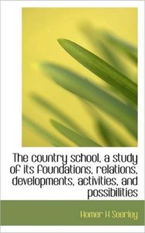 The Country School, a Study of Its Foundations, Relations, Developments, Activities, and Possibiliti