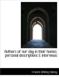 Authors of Our Day in Their Homes; Personal Descriptions & Interviews Authors of Our Day in Their Homes; Personal Descriptions & Interviews