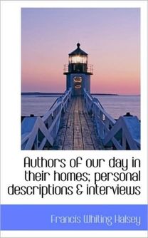 Authors of Our Day in Their Homes; Personal Descriptions & Interviews Authors of Our Day in Their Homes; Personal Descriptions & Interviews