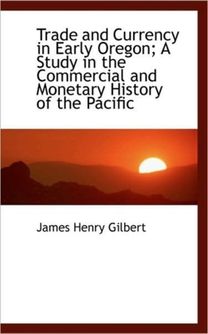 Trade and Currency in Early Oregon; a Study in the Commercial and Monetary History of the Pacific
