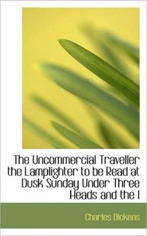 The Uncommercial Traveller the Lamplighter to be Read at Dusk Sunday Under Three Heads