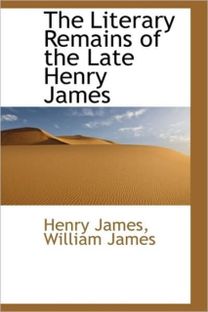 The Literary Remains of the Late Henry James
