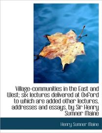 Village-Communities in the East and West; Six Lectures Delivered at Oxford to Which are Added Other