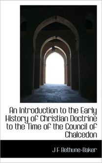 An Introduction to the Early History of Christian Doctrine to the Time of the Council of Chalcedon