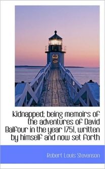 Kidnapped; Being Memoirs of the Adventures of David Balfour in the Year 1751, Written by Himself and