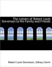 The Letters of Robert Louis Stevenson to His Family and Friends