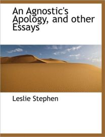 An Agnostic's Apology, and Other Essays An Agnostic's Apology, and Other Essays