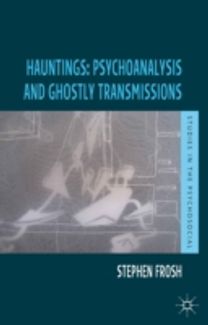 Hauntings: Psychoanalysis and Ghostly Transmissions