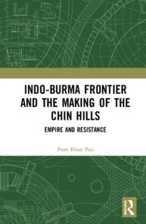 Indo-Burma Frontier and the Making of the Chin Hills