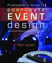 Freelancer's Guide to Corporate Event Design: from Technology Fundamentals to Scenic and Environmental Design Freelancer's Guide to Corporate Event Design: from Technology Fundamentals to Scenic and Environmental Design
