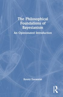 Philosophical Foundations of Bayesianism Philosophical Foundations of Bayesianism