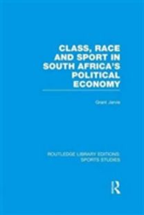 Class, Race and Sport in South Africa's Political Economy (RLE Sports Studies)