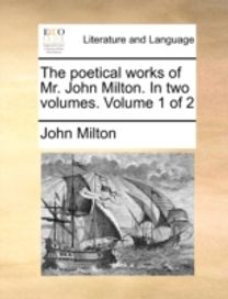 Poetical Works of Mr. John Milton. in Two Volumes. Volume 1 of 2 Poetical Works of Mr. John Milton. in Two Volumes. Volume 1 of 2