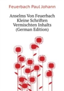 Anselms Von Feuerbach Kleine Schriften Vermischten Inhalts