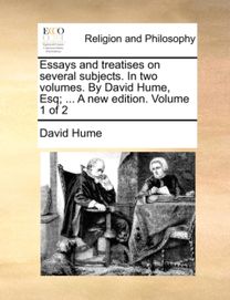 Essays and Treatises on Several Subjects. in Two Volumes. by David Hume, Esq; ... a New Edition. Volume 1 of 2