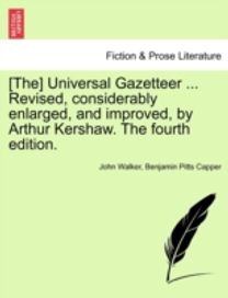[The] Universal Gazetteer ... Revised, Considerably Enlarged, and Improved, by Arthur Kershaw. the Fourth Edition.