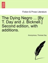 Dying Negro ... [By T. Day and J. Bicknell.] Second Edition, with Additions.