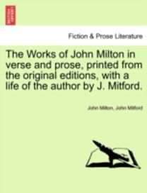 Works of John Milton in Verse and Prose, Printed from the Original Editions, with a Life of the Author by J. Mitford. Works of John Milton in Verse and Prose, Printed from the Original Editions, with a Life of the Author by J. Mitford.