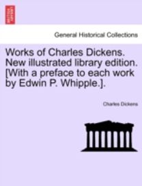 Works of Charles Dickens. New Illustrated Library Edition. [with a Preface to Each Work by Edwin P. whipple.].