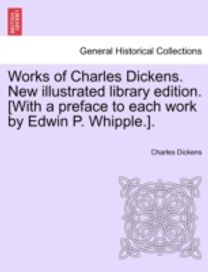Works of Charles Dickens. New Illustrated Library Edition. [with a Preface to Each Work by Edwin P. whipple.].