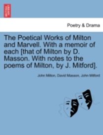 Poetical Works of Milton and Marvell. with a Memoir of Each [that of Milton by D. Masson. with Notes to the Poems of Milton, by J. Mitford].