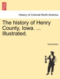 History of Henry County, Iowa. ... Illustrated.