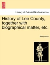 History of Lee County, Together with Biographical Matter, Etc.