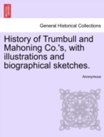 History of Trumbull and Mahoning co.'s, with Illustrations and Biographical Sketches.