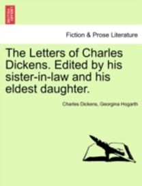 Letters of Charles Dickens. Edited by His Sister-in-Law and His Eldest Daughter. Letters of Charles Dickens. Edited by His Sister-in-Law and His Eldest Daughter.