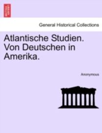 Atlantische Studien. Von Deutschen in Amerika. Fuenfter Band