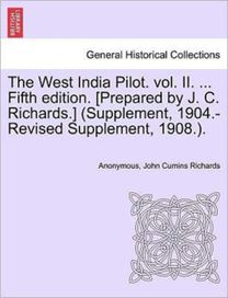 West India Pilot. Vol. Ii. ... Fifth Edition. [Prepared by J. C. richards.] (Supplement, 1904.-Revised Supplement, 1908.).