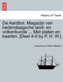 De Aardbol. Magazijn Van Hedendaagsche Land- en Volkenkunde ... Met Platen en Kaarten. [Deel 4-9 by P. H. w.]