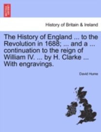 History of England ... to the Revolution in 1688; ... and a ... Continuation to the Reign of William Iv. ... by H. Clarke ... with Engravings. Vol. Iii.