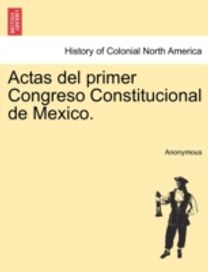 Actas Del Primer Congreso Constitucional De Mexico.