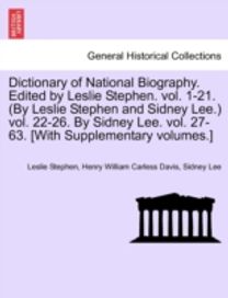 Dictionary of National Biography. Edited by Leslie Stephen. Vol. 1-21. (by Leslie Stephen and Sidney lee.) Vol. 22-26. by Sidney Lee. Vol. 27-63. [with Supplementary volumes.]