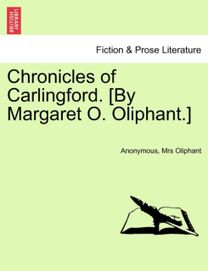 Chronicles of Carlingford. [By Margaret O. Oliphant.]