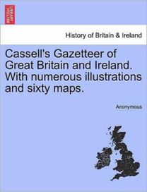Cassell's Gazetteer of Great Britain and Ireland. with Numerous Illustrations and Sixty Maps.