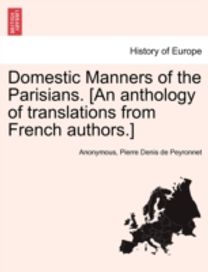 Domestic Manners of the Parisians. [an Anthology of Translations from French authors.]
