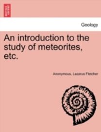 Introduction to the Study of Meteorites, Etc. Introduction to the Study of Meteorites, Etc.