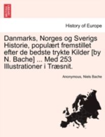Danmarks, Norges Og Sverigs Historie, Populaert Fremstillet Efter De Bedste Trykte Kilder [by N. Bache] ... Med 253 Illustrationer I Traesnit. Dredie Del