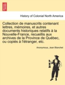 Collection De Manuscrits Contenant Lettres, Memoires, Et Autres Documents Historiques Relatifs a La Nouvelle-France, Recueillis Aux Archives De La Province De Quebec, Ou Copies a L'etranger, Etc.