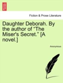 Daughter Deborah. by the Author of the Miser's Secret. [a novel.]