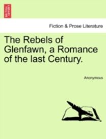 Rebels of Glenfawn, a Romance of the Last Century.