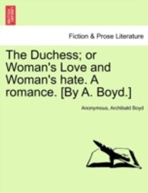 Duchess; or Woman's Love and Woman's Hate. a Romance. [by a. boyd.]