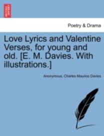 Love Lyrics and Valentine Verses, for Young and Old. [E. M. Davies. with illustrations.]