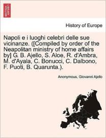 Napoli E I Luoghi Celebri Delle Sue Vicinanze. ([Compiled by Order of the Neapolitan Ministry of Home Affairs by] G. B. Ajello, S. Aloe, R. D'ambra, M. D'ayala, C. Bonucci, C. Dalbono, F. Puoti, B. quarunta.). Volume Ii