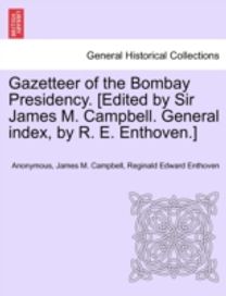 Gazetteer of the Bombay Presidency. [Edited by Sir James M. Campbell. General Index, by R. E. enthoven.] Vol. I, Part Ii
